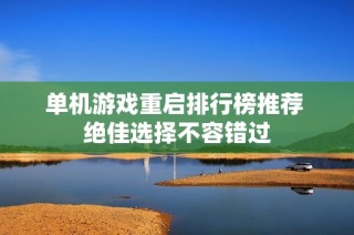 单机游戏重启排行榜推荐 绝佳选择不容错过