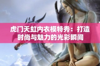 虎门天虹内衣模特秀：打造时尚与魅力的光彩瞬间