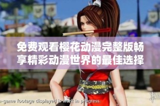 免费观看樱花动漫完整版畅享精彩动漫世界的最佳选择