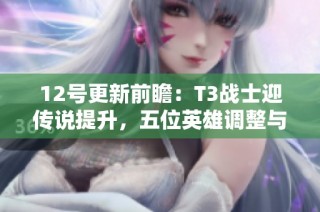 12号更新前瞻：T3战士迎传说提升，五位英雄调整与中秋福利揭秘