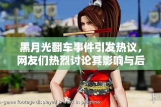 黑月光翻车事件引发热议，网友们热烈讨论其影响与后果