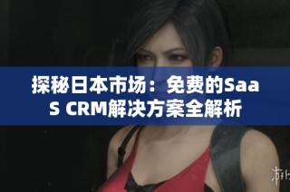 探秘日本市场：免费的SaaS CRM解决方案全解析