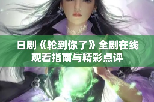 日剧《轮到你了》全剧在线观看指南与精彩点评