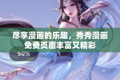 尽享漫画的乐趣，秀秀漫画免费页面丰富又精彩