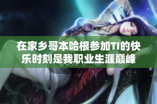 在家乡哥本哈根参加TI的快乐时刻是我职业生涯巅峰