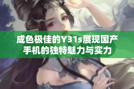 成色极佳的Y31s展现国产手机的独特魅力与实力