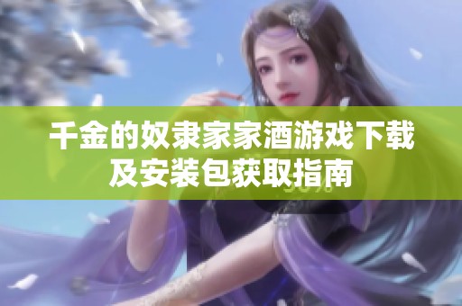 千金的奴隶家家酒游戏下载及安装包获取指南
