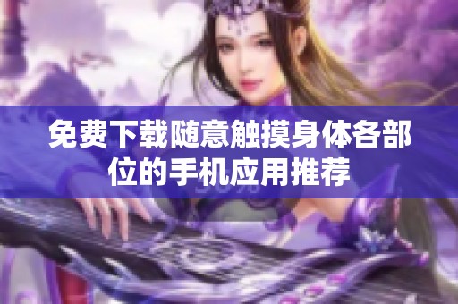 免费下载随意触摸身体各部位的手机应用推荐