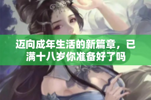 迈向成年生活的新篇章，已满十八岁你准备好了吗