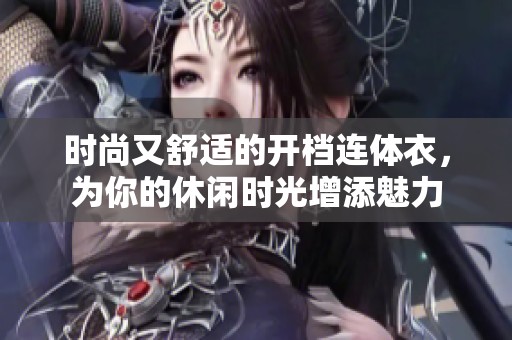 时尚又舒适的开档连体衣，为你的休闲时光增添魅力