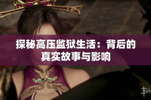 探秘高压监狱生活：背后的真实故事与影响