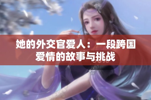 她的外交官爱人：一段跨国爱情的故事与挑战