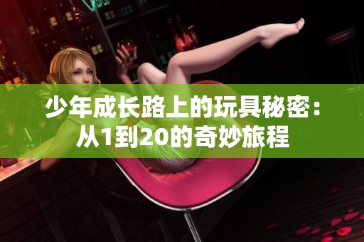 少年成长路上的玩具秘密：从1到20的奇妙旅程