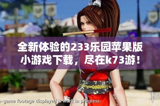 全新体验的233乐园苹果版小游戏下载，尽在k73游！