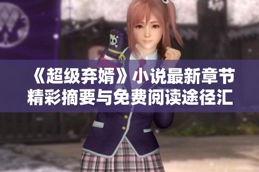 《超级弃婿》小说最新章节精彩摘要与免费阅读途径汇总