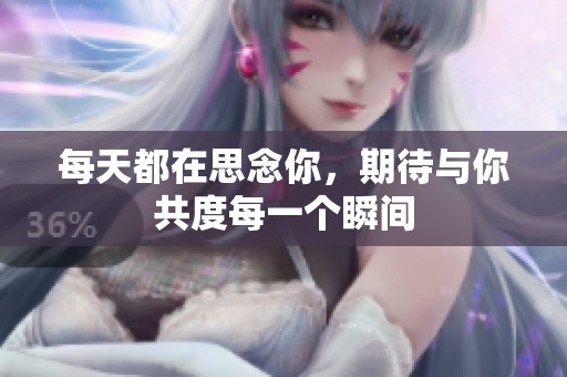 每天都在思念你，期待与你共度每一个瞬间