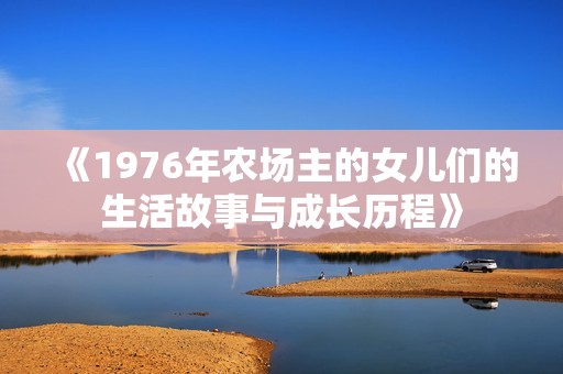 《1976年农场主的女儿们的生活故事与成长历程》