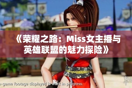 《荣耀之路：Miss女主播与英雄联盟的魅力探险》