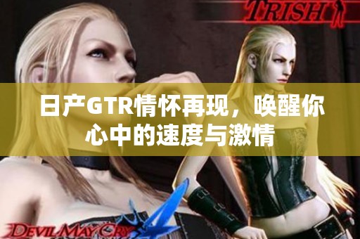 日产GTR情怀再现，唤醒你心中的速度与激情