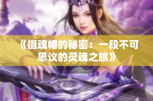 《摄魂幡的秘密：一段不可思议的灵魂之旅》
