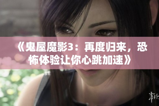 《鬼屋魔影3：再度归来，恐怖体验让你心跳加速》