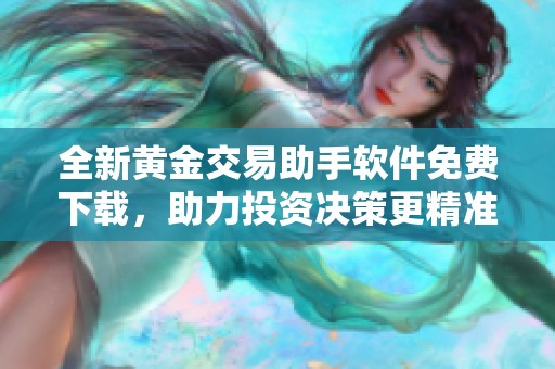 全新黄金交易助手软件免费下载，助力投资决策更精准