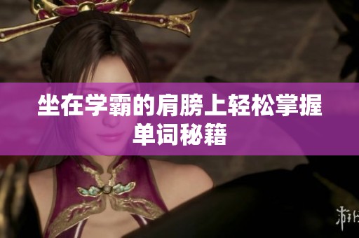 坐在学霸的肩膀上轻松掌握单词秘籍