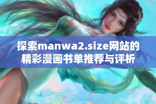 探索manwa2.size网站的精彩漫画书单推荐与评析