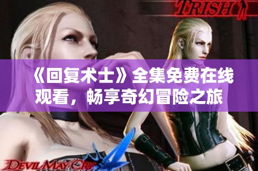 《回复术士》全集免费在线观看，畅享奇幻冒险之旅