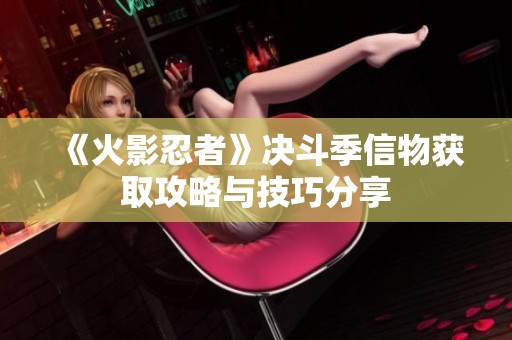 《火影忍者》决斗季信物获取攻略与技巧分享