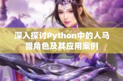 深入探讨Python中的人马兽角色及其应用案例