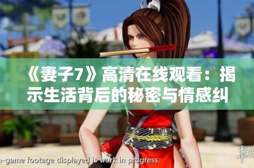 《妻子7》高清在线观看：揭示生活背后的秘密与情感纠葛