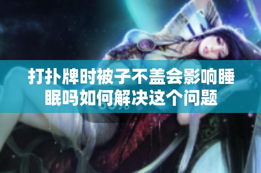 打扑牌时被子不盖会影响睡眠吗如何解决这个问题