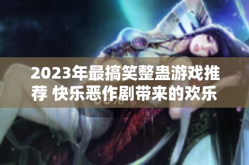 2023年最搞笑整蛊游戏推荐 快乐恶作剧带来的欢乐时刻