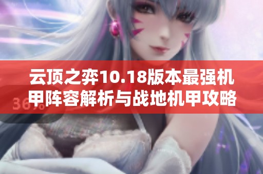 云顶之弈10.18版本最强机甲阵容解析与战地机甲攻略教学