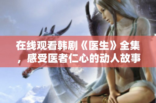 在线观看韩剧《医生》全集，感受医者仁心的动人故事