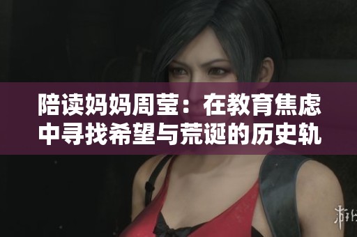 陪读妈妈周莹：在教育焦虑中寻找希望与荒诞的历史轨迹