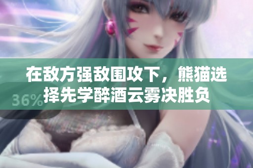 在敌方强敌围攻下，熊猫选择先学醉酒云雾决胜负