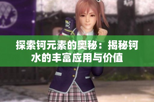 探索钶元素的奥秘：揭秘钶水的丰富应用与价值