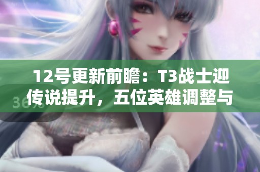 12号更新前瞻：T3战士迎传说提升，五位英雄调整与中秋福利揭秘