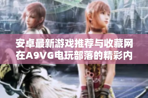 安卓最新游戏推荐与收藏网在A9VG电玩部落的精彩内容分享