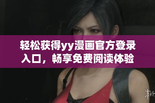 轻松获得yy漫画官方登录入口，畅享免费阅读体验