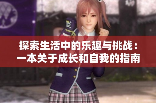 探索生活中的乐趣与挑战：一本关于成长和自我的指南
