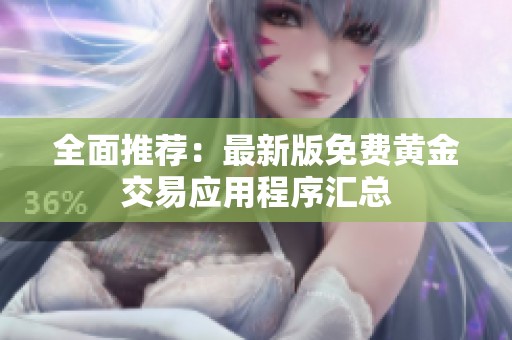 全面推荐：最新版免费黄金交易应用程序汇总