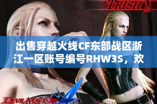 出售穿越火线CF东部战区浙江一区账号编号RHW3S，欢迎咨询详情