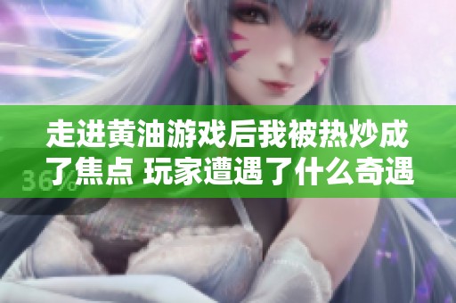 走进黄油游戏后我被热炒成了焦点 玩家遭遇了什么奇遇