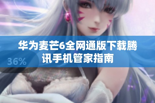 华为麦芒6全网通版下载腾讯手机管家指南