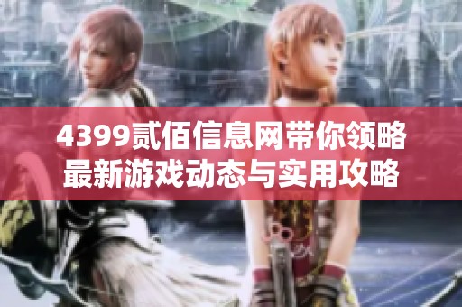 4399贰佰信息网带你领略最新游戏动态与实用攻略