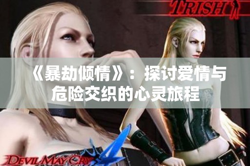 《暴劫倾情》：探讨爱情与危险交织的心灵旅程