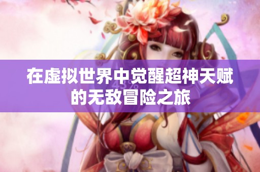 在虚拟世界中觉醒超神天赋的无敌冒险之旅